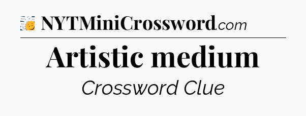 Artistic medium - 7 Little Words