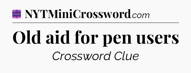 Old aid for pen users - Thomas Joseph Crossword