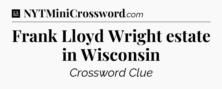 Frank Lloyd Wright estate in Wisconsin - LA Times Crossword