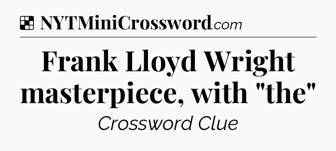 Solution: Frank Lloyd Wright masterpiece, with 