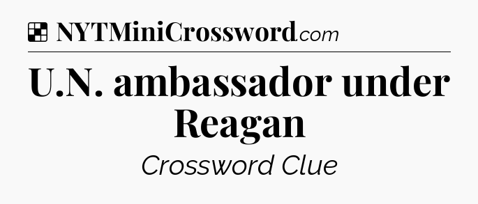 Solution: U.N. ambassador under Reagan - NYT Crossword