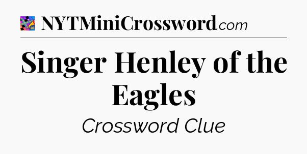 Singer Henley of the Eagles Crossword Clue