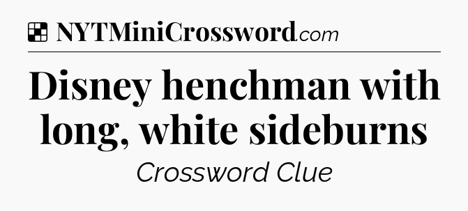 Solution: Disney henchman with long, white sideburns - NYT Crossword