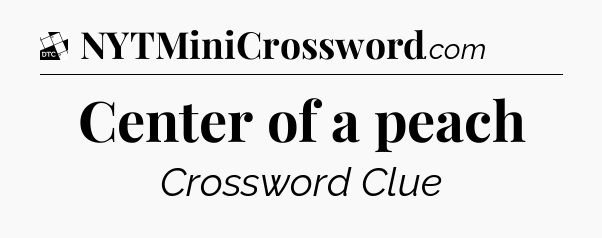 Center of a peach - Daily Themed Classic Crossword
