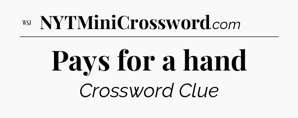 Pays for a hand - WSJ Crossword