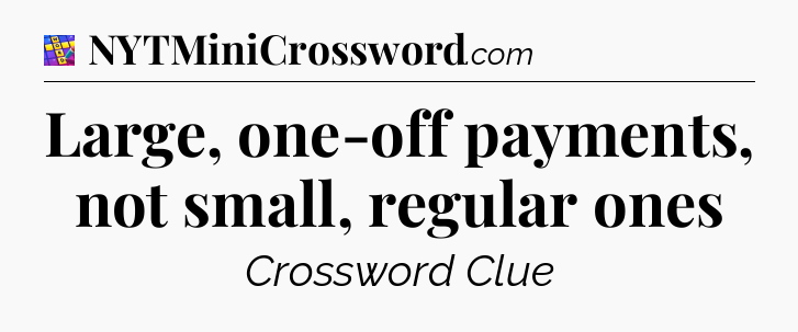 Large, one-off payments, not small, regular ones Codycross