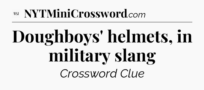Doughboys' helmets, in military slang - WSJ Crossword