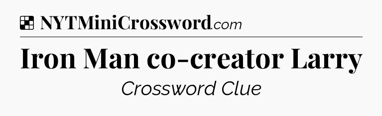 Solution: Iron Man co-creator Larry - NYT Crossword
