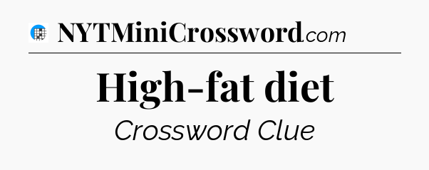 High-fat diet Crossword Clue
