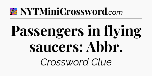 Passengers in flying saucers: Abbr Crossword Clue