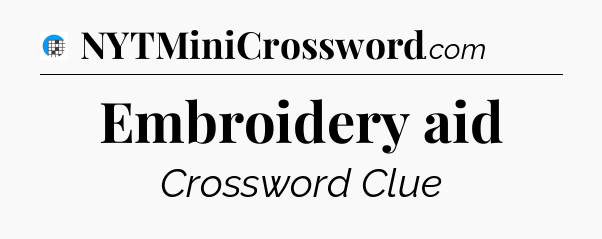 Embroidery aid Crossword Clue