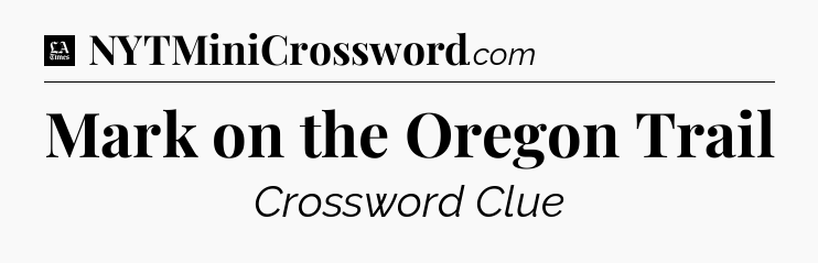 Mark on the Oregon Trail - LA Times Crossword