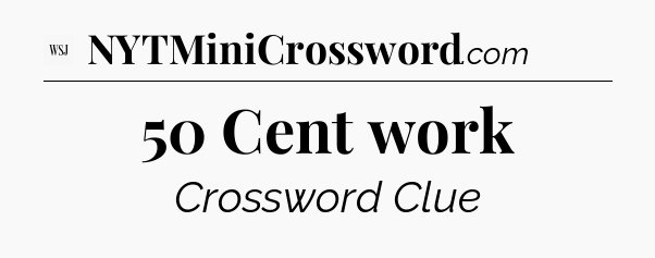 50 Cent work - WSJ Crossword