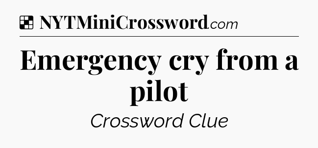 Solution: Emergency cry from a pilot - NYT Crossword