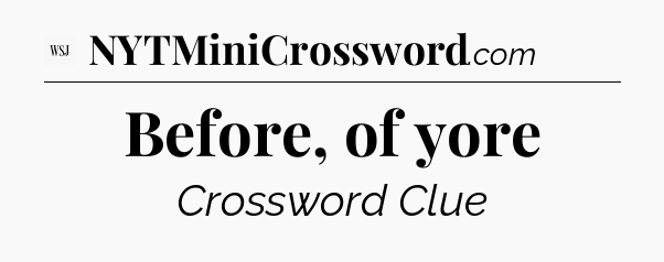 Before, of yore - WSJ Crossword
