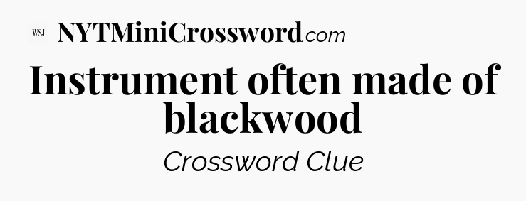 Instrument often made of blackwood - WSJ Crossword