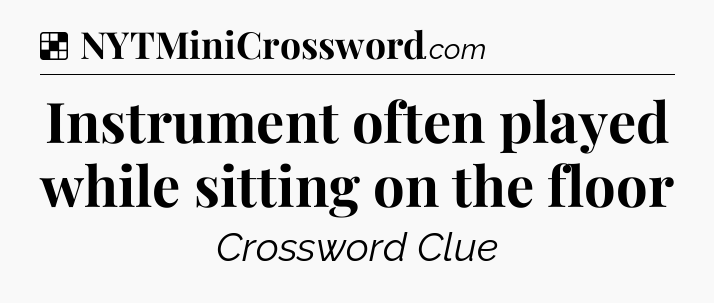 Solution: Instrument often played while sitting on the floor - NYT Crossword