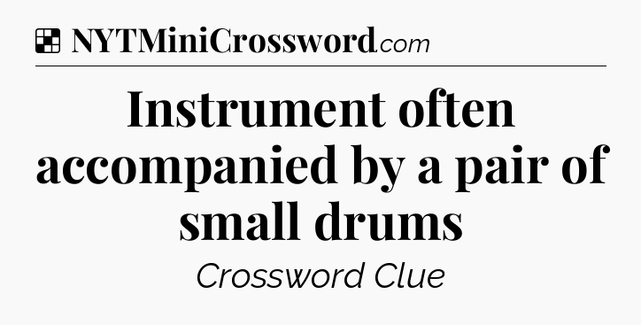 Solution: Instrument often accompanied by a pair of small drums - NYT Crossword
