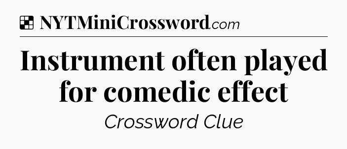 Solution: Instrument often played for comedic effect - NYT Crossword