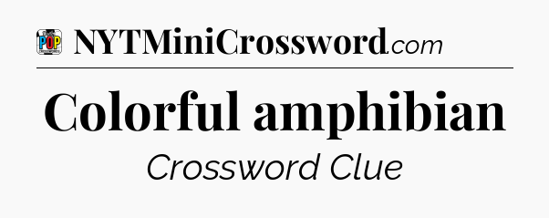 Colorful amphibian Crossword Clue