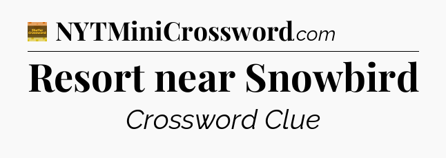 Resort near Snowbird crossword clue Eugene Sheffer
