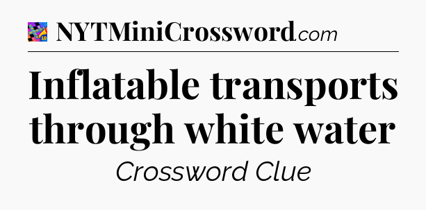 Inflatable transports through white water Crossword Clue