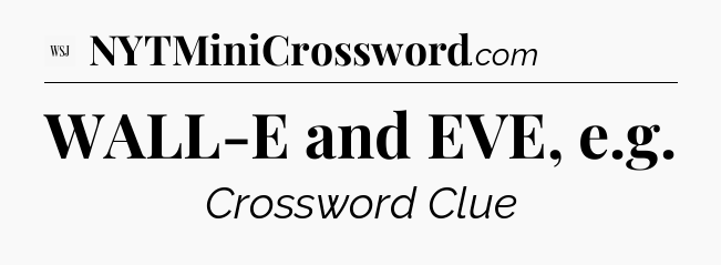 WALL-E and EVE, e.g - WSJ Crossword