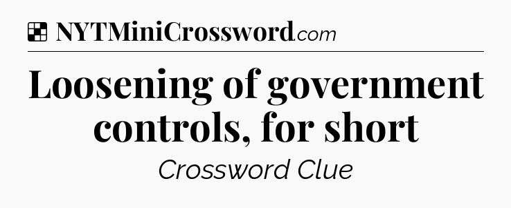 Solution: Loosening of government controls, for short - NYT Crossword