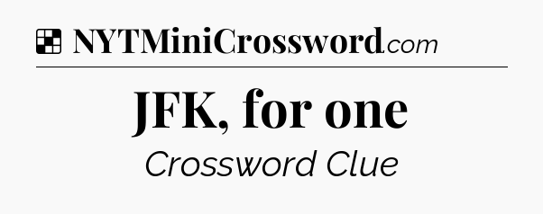 Solution: JFK, for one - NYT Crossword