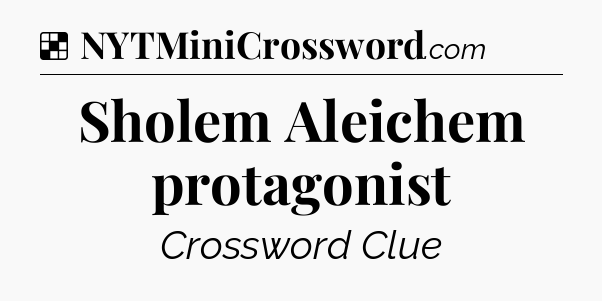 Solution: Sholem Aleichem protagonist - NYT Crossword