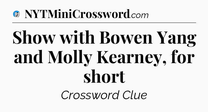 Show with Bowen Yang and Molly Kearney, for short Crossword Clue
