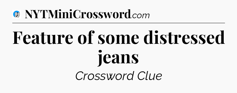 Feature of some distressed jeans Crossword Clue