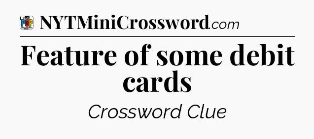 Feature of some debit cards Crossword Clue