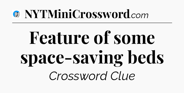 Feature of some space-saving beds Crossword Clue