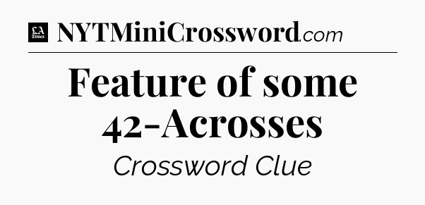 Feature of some 42-Acrosses - LA Times Crossword