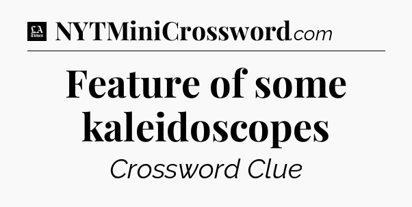 Feature of some kaleidoscopes - LA Times Crossword