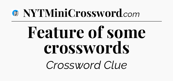 Feature of some crosswords Crossword Clue