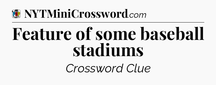 Feature of some baseball stadiums Crossword Clue