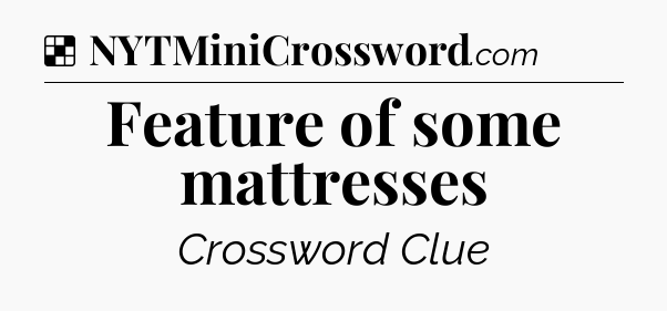 Solution: Feature of some mattresses - NYT Crossword