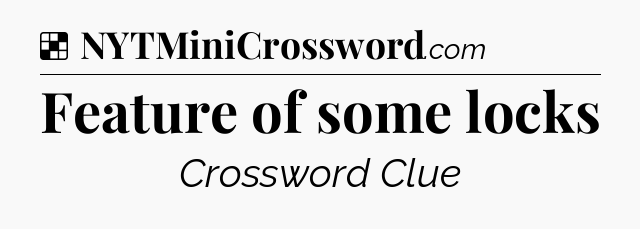 Solution: Feature of some locks - NYT Crossword