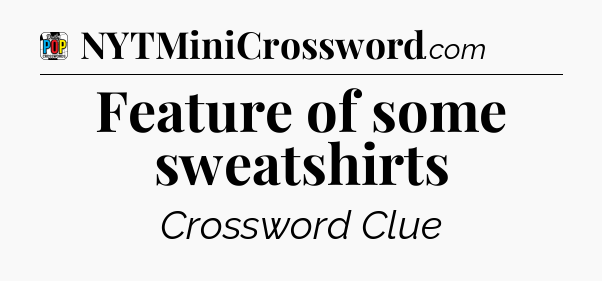 Feature of some sweatshirts Crossword Clue