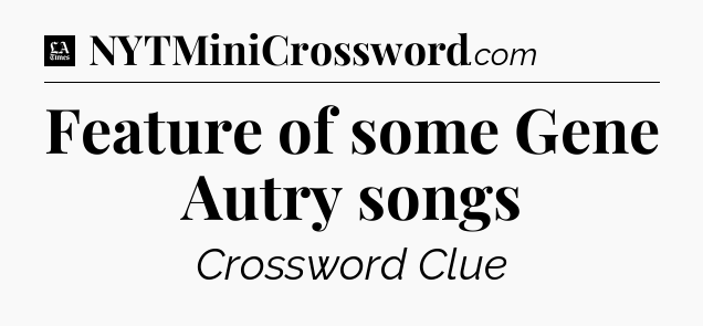 Feature of some Gene Autry songs - LA Times Crossword