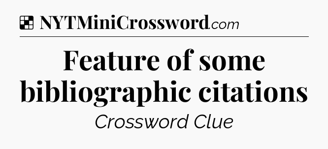 Solution: Feature of some bibliographic citations - NYT Crossword