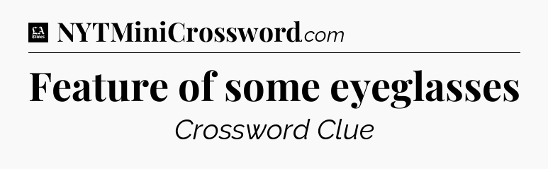 Feature of some eyeglasses - LA Times Crossword