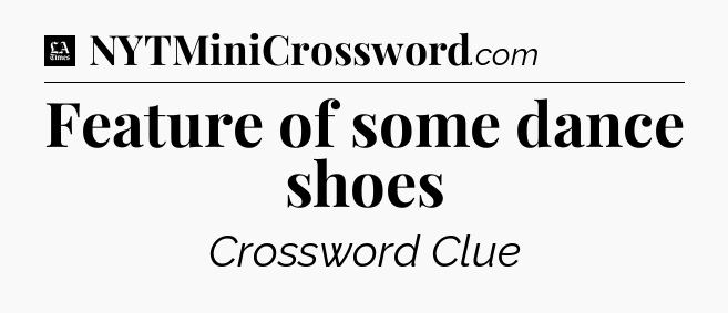 Feature of some dance shoes - LA Times Crossword