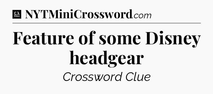 Feature of some Disney headgear - LA Times Crossword
