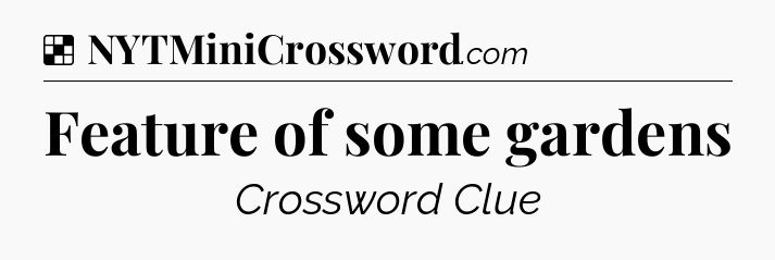 Solution: Feature of some gardens - NYT Crossword