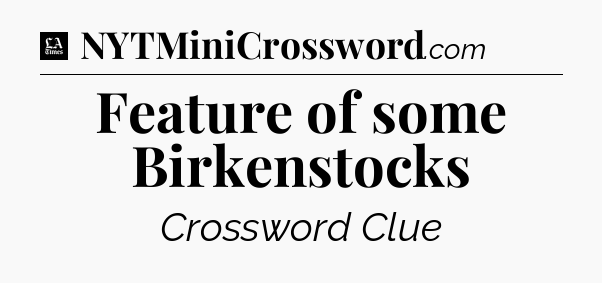 Feature of some Birkenstocks - LA Times Crossword