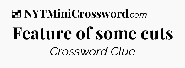 Solution: Feature of some cuts - NYT Crossword
