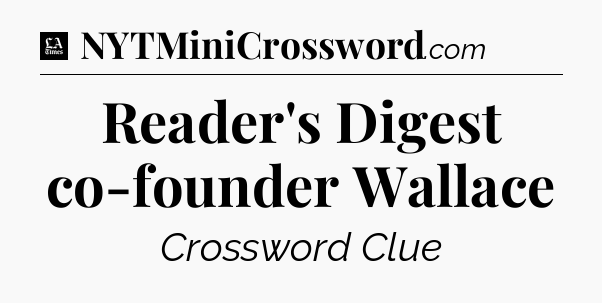 Reader's Digest co-founder Wallace - LA Times Crossword